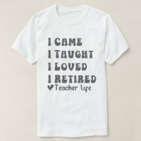 I Came I Taught I Loved I Retired Teacher School O