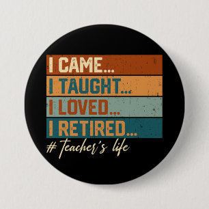 I Came I Taught I Loved I Retired Teacher's Life 3 Inch Round Button