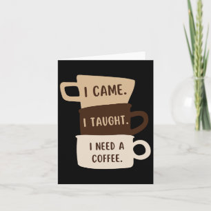 I Came I Taught I Need A Coffee Funny Back To Scho Card