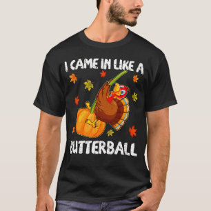 I Came In Like A Butterball Funny Happy Thanksgivi T-Shirt