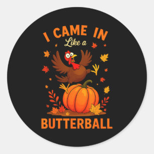 I Came In Like A Butterball Funny Thanksgiving Fam Classic Round Sticker