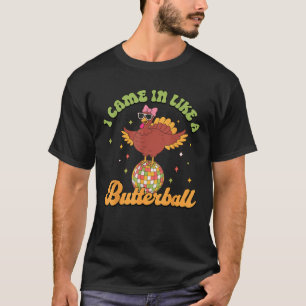 I Came in Like A Butterball Funny Turkey Thanksgiv T-Shirt