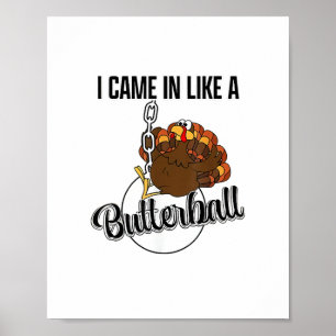 I came in like a butterball Thanksgiving Poster