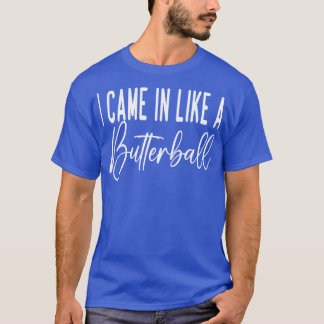 I Came In Like a Butterball thanksgiving T-Shirt