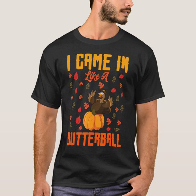 I Came In Like A Butterball Thanksgiving Turkey Co T-Shirt (Front)
