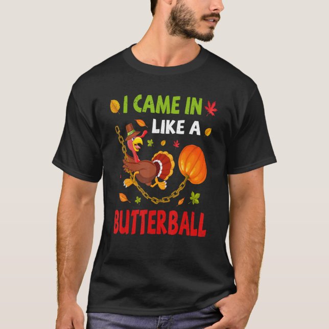 I Came In Like A Butterball Thanksgiving Turkey Co T-Shirt (Front)