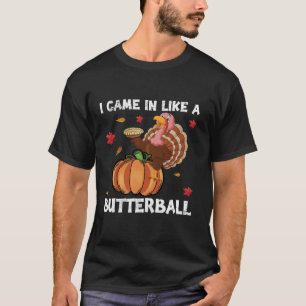 I came in like a butterball Turkey Happy Thanksgiv T-Shirt