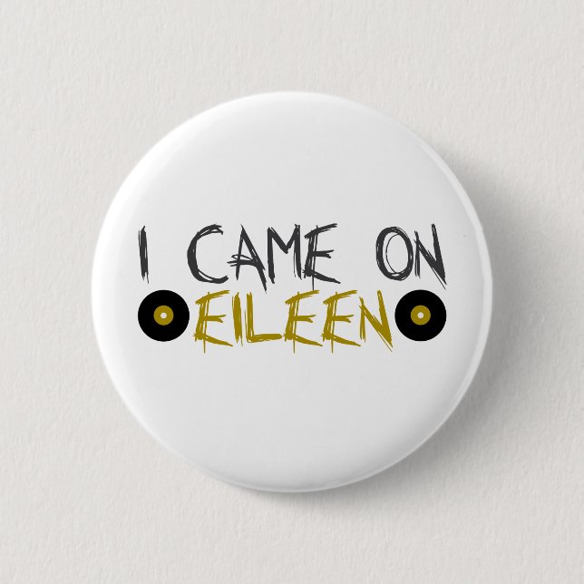 I Came on Eileen 2 Inch Round Button (Front)