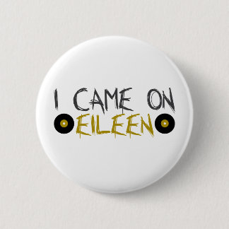 I Came on Eileen 2 Inch Round Button