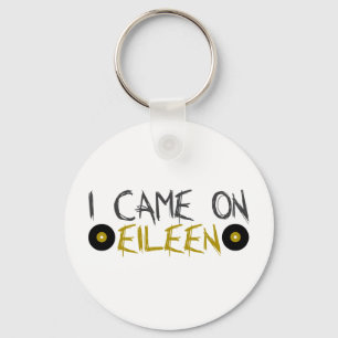 I Came on Eileen Keychain