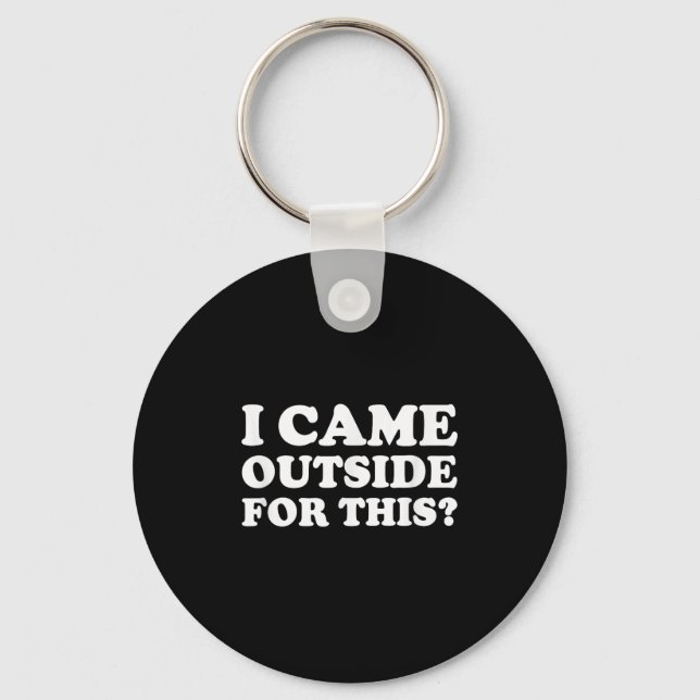 I Came Outside For This_ Funny Quote The  Keychain (Front)