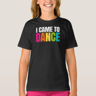 I Came To Dance T-Shirt