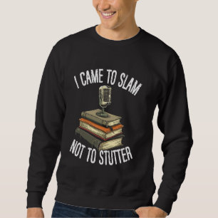 I Came to Slam, Not to Stutter Poetry Slam Sweatshirt