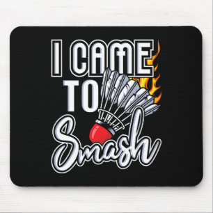 I Came To Smash - Badminton Player Shuttle Birdie Mouse Pad