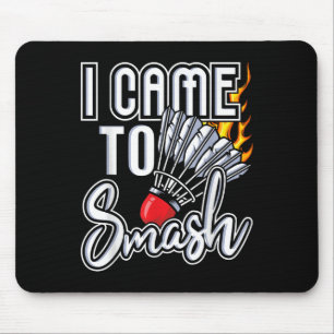 I Came To Smash - Badminton Player Shuttle Birdie Mouse Pad