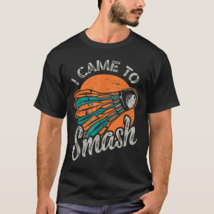 I Came To Smash Team Badminton  T-Shirt