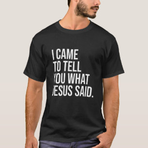 I Came To Tell You What Jesus Said Christ Christia T-Shirt