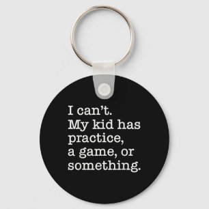 I Can&#39;t My Kid Has Practice A Game Or Somethin Keychain