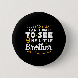 I Can&#39;t Wait To See Little Brother Design For  2 Inch Round Button