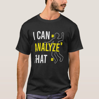 I Can Analyze That Forensic Science T-Shirt