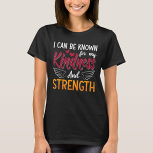 I Can Be Known For My Kindness And Strength Mental T-Shirt