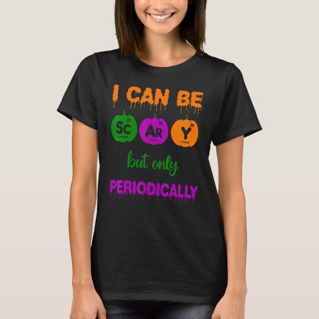 I Can Be Scary But Only Periodically Science teach T-Shirt (Front)