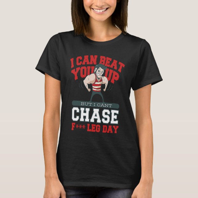 I Can Beat You But I Can't Chase Exercise Leg Day T-Shirt (Front)