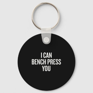 I Can Bench Press You Funny Keychain