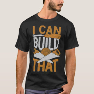 I Can Build That Woodworking Woodworker carpenter T-Shirt