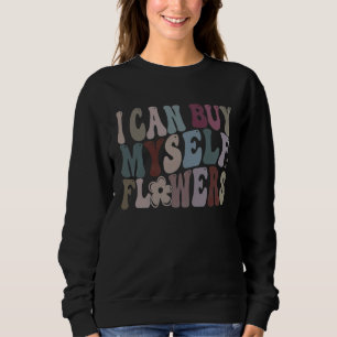 I Can Buy Myself Flowers Sweatshirt