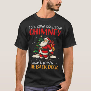 I Can Come Down Your Chimney But I Prefer The Ck D T-Shirt