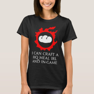 I can craft a HQ Meal IRL and in game culinarian T-Shirt