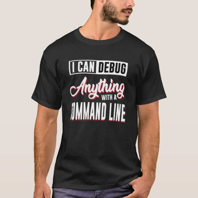 I Can Debug Anything With a Command Line for Linux T-Shirt (Front)