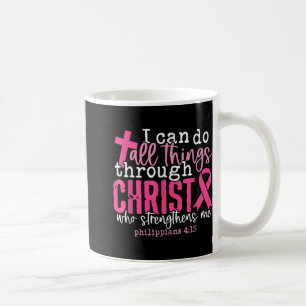 I Can Do All Things Through Christ Breast Cancer A Coffee Mug