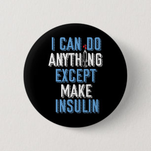 I Can Do Anything Except Insulin Type 1 Diabetes A 2 Inch Round Button
