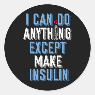 I Can Do Anything Except Insulin Type 1 Diabetes A Classic Round Sticker
