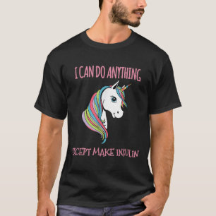 I Can Do Anything Except Make Insulin Cute Unicorn T-Shirt