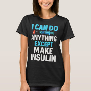 I Can Do Anything Except Make Insulin - Diabetes S T-Shirt