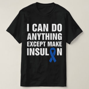 I Can Do Anything Except Make Insulin Diabetes T-Shirt