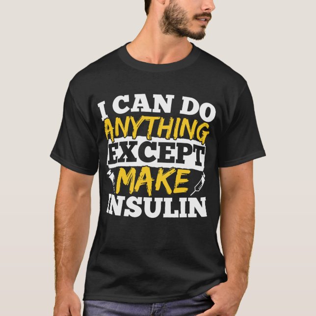 I Can Do Anything Except Make Insulin Diabetic T-Shirt (Front)