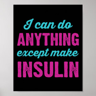 I Can Do Anything Except Make Insulin Fun Diabetes Poster
