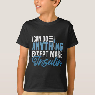 I Can Do Anything Except Make Insulin Fun Diabetic T-Shirt
