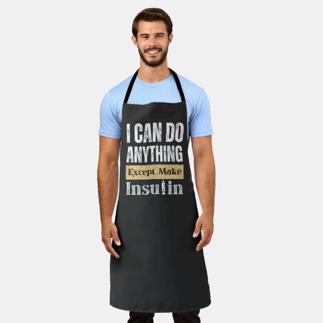 I can Do Anything Except Make Insulin Funny Apron (Worn)