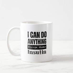 I can Do Anything Except Make Insulin Funny Coffee Mug