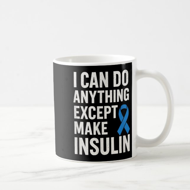 I Can Do Anything Except Make Insulin - Funny Diab Coffee Mug (Right)