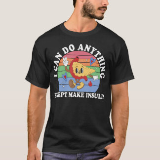 I Can Do Anything Except Make Insulin Medical T-Shirt