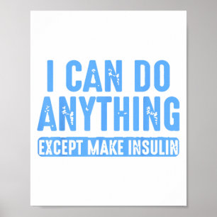 I Can Do Anything Except Make Insulin  Poster