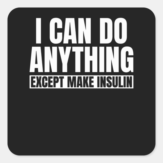 I Can Do Anything Except Make Insulin Square Sticker (Front)