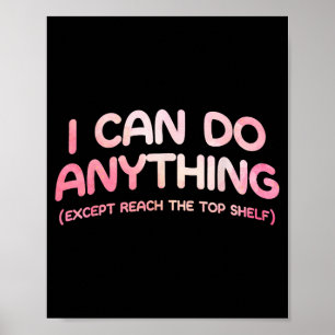 I Can Do Anything Except Reach The Top Shelf Funny Poster
