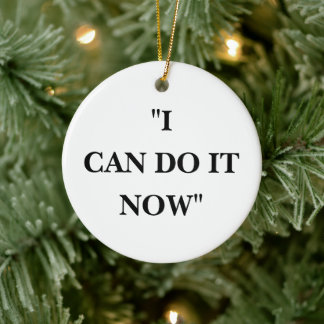I CAN DO IT NOW CERAMIC ORNAMENT